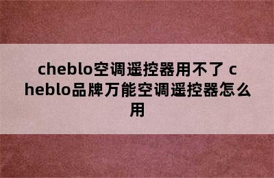 cheblo空调遥控器用不了 cheblo品牌万能空调遥控器怎么用